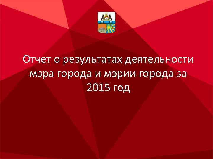 Отчет о результатах деятельности мэра города и мэрии города за 2015 год 