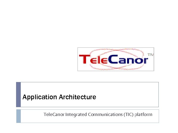 Application Architecture Tele. Canor Integrated Communications (TIC) platform 