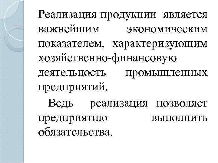  Реализация продукции является важнейшим экономическим показателем, характеризующим хозяйственно-финансовую деятельность промышленных предприятий. Ведь реализация