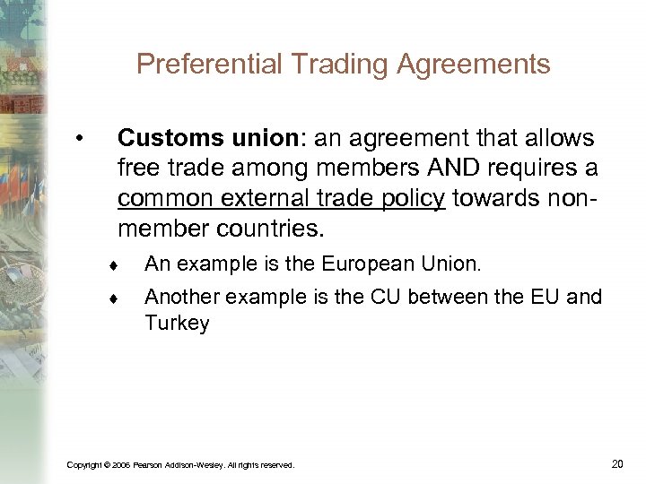 Preferential Trading Agreements • Customs union: an agreement that allows free trade among members