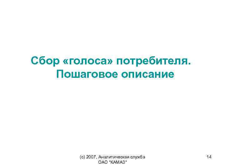 Сбор «голоса» потребителя. Пошаговое описание (c) 2007, Аналитическая служба ОАО "КАМАЗ" 14 