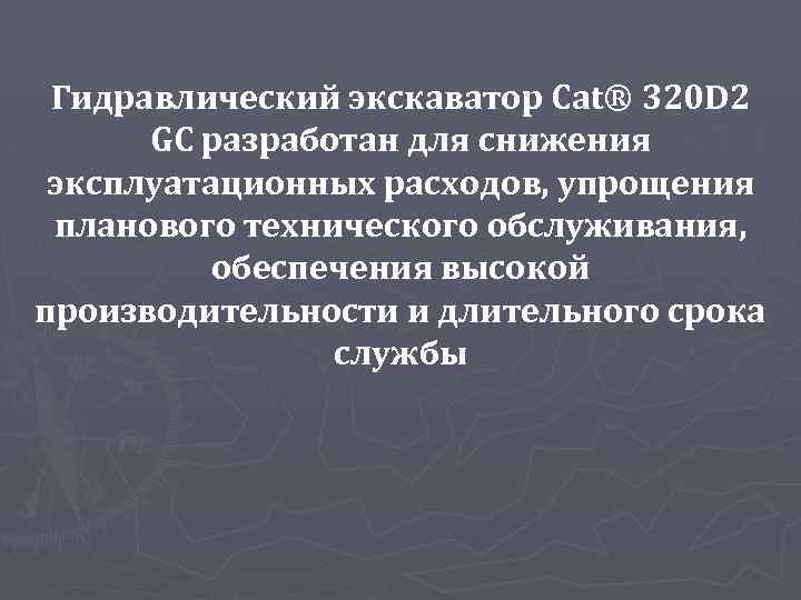 Гидравлический экскаватор Cat® 320 D 2 GC разработан для снижения эксплуатационных расходов, упрощения планового