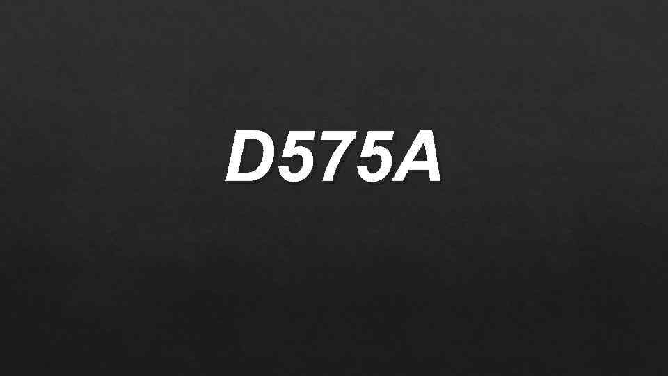 D 575 A 