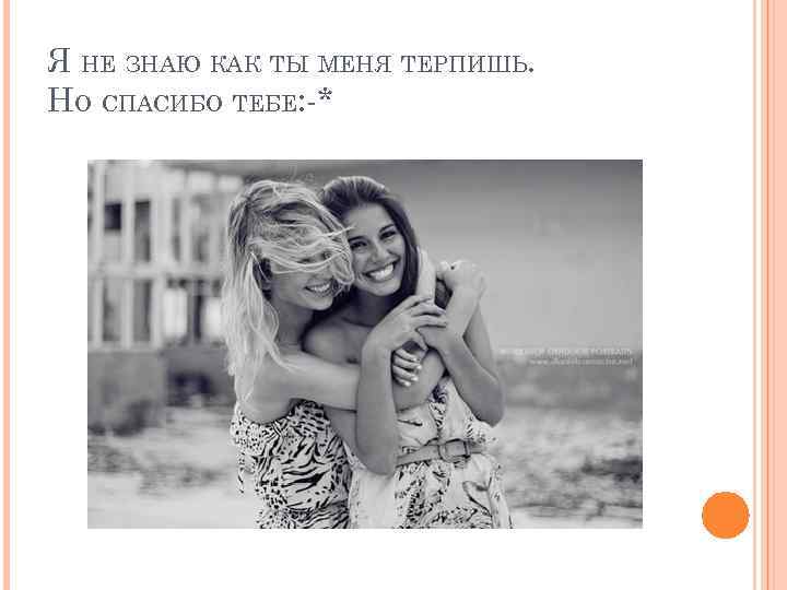 Я НЕ ЗНАЮ КАК ТЫ МЕНЯ ТЕРПИШЬ. НО СПАСИБО ТЕБЕ: -* 