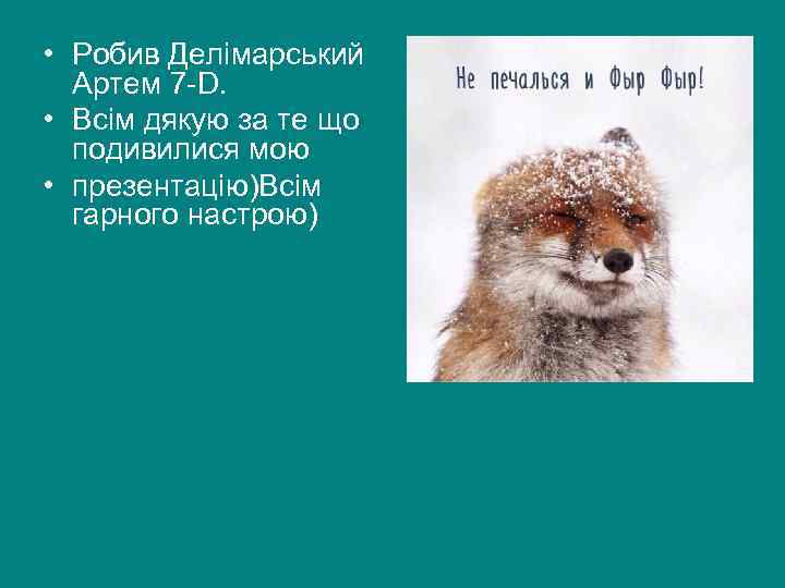  • Робив Делімарський Артем 7 -D. • Всім дякую за те що подивилися