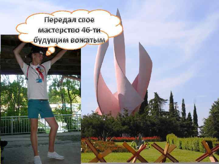 Передал свое мастерство 46 -ти будущим вожатым 