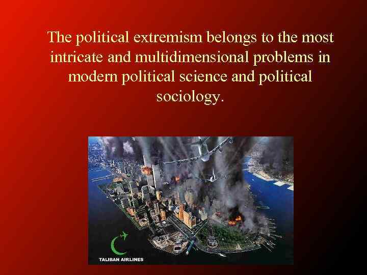 The political extremism belongs to the most intricate and multidimensional problems in modern political