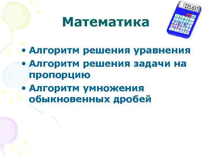 Математика • Алгоритм решения уравнения • Алгоритм решения задачи на пропорцию • Алгоритм умножения