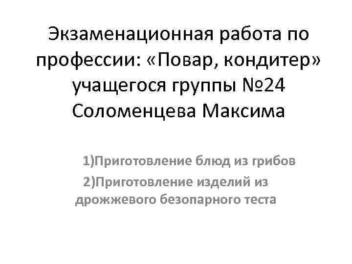 Экзаменационная работа по профессии: «Повар, кондитер» учащегося группы № 24 Соломенцева Максима 1)Приготовление блюд