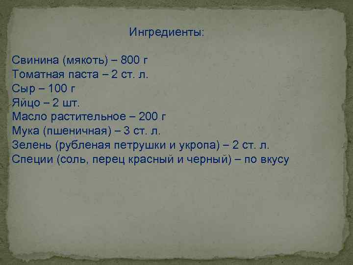 Ингредиенты: Свинина (мякоть) – 800 г Томатная паста – 2 ст. л. Сыр –