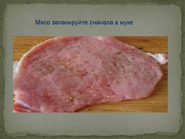 Мясо запанируйте сначала в муке , 