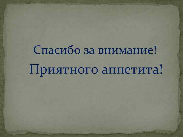 Спасибо за внимание! Приятного аппетита! 