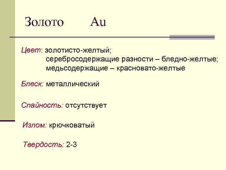 Золото Au Цвет: золотисто-желтый; серебросодержащие разности – бледно-желтые; медьсодержащие – красновато-желтые Блеск: металлический Спайность: