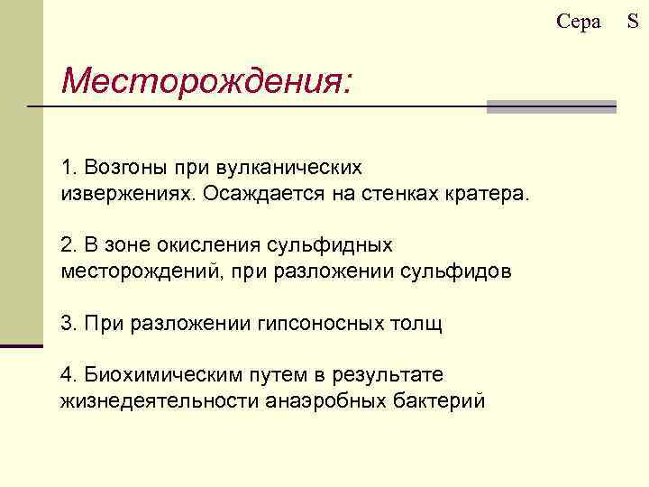 Сера Месторождения: 1. Возгоны при вулканических извержениях. Осаждается на стенках кратера. 2. В зоне