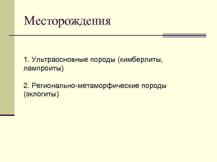 Месторождения 1. Ультраосновные породы (кимберлиты, лампроиты) 2. Регионально-метаморфические породы (эклогиты) 