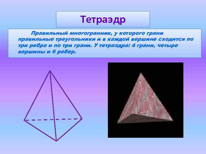 Тетраэдр Правильный многогранник, у которого грани правильные треугольники и в каждой вершине сходится по