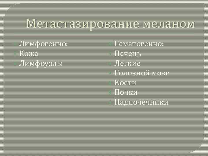 Метастазирование меланом Лимфогенно: Гематогенно: Кожа Печень Лимфоузлы Легкие Головной мозг Кости Почки Надпочечники 