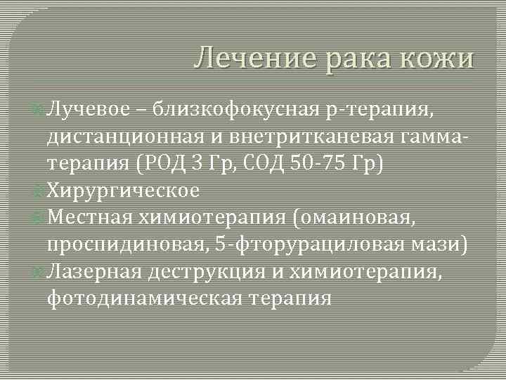 Лечение рака кожи Лучевое – близкофокусная р-терапия, дистанционная и внетритканевая гамматерапия (РОД 3 Гр,