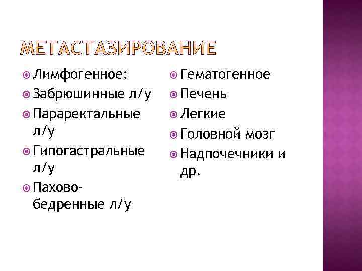  Лимфогенное: Гематогенное Забрюшинные Печень л/у Параректальные л/у Гипогастральные л/у Паховобедренные л/у Легкие Головной