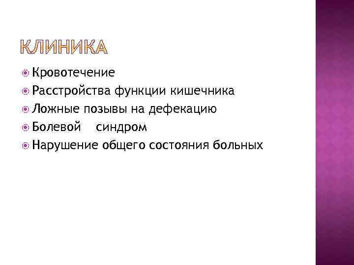  Кровотечение Расстройства функции кишечника Ложные позывы на дефекацию Болевой синдром Нарушение общего состояния
