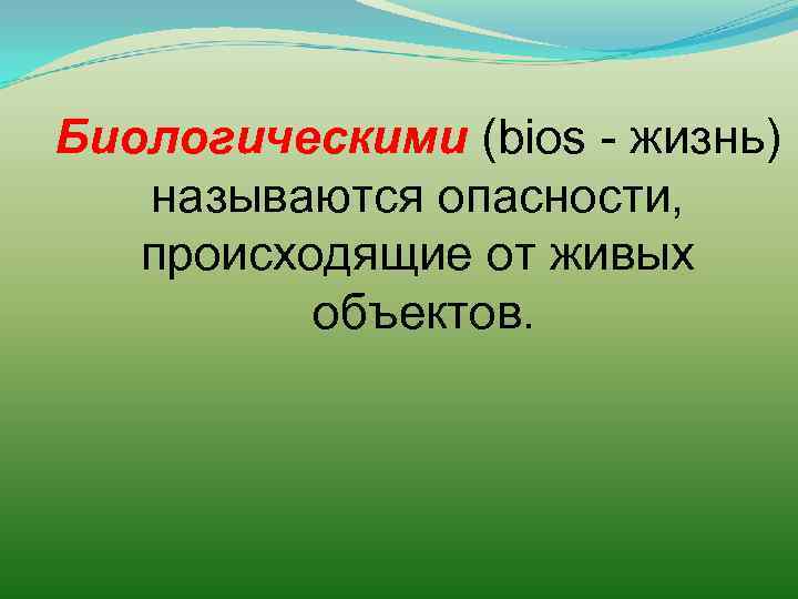 Биологическими (bios - жизнь) называются опасности, происходящие от живых объектов. 