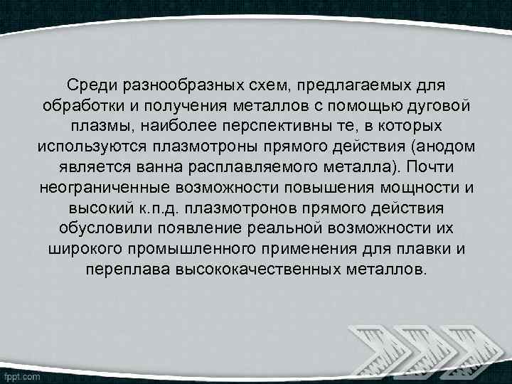 Среди разнообразных схем, предлагаемых для обработки и получения металлов с помощью дуговой плазмы, наиболее