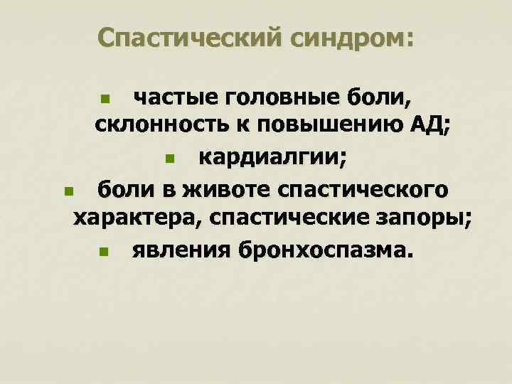 Спастический синдром: частые головные боли, склонность к повышению АД; n кардиалгии; n боли в