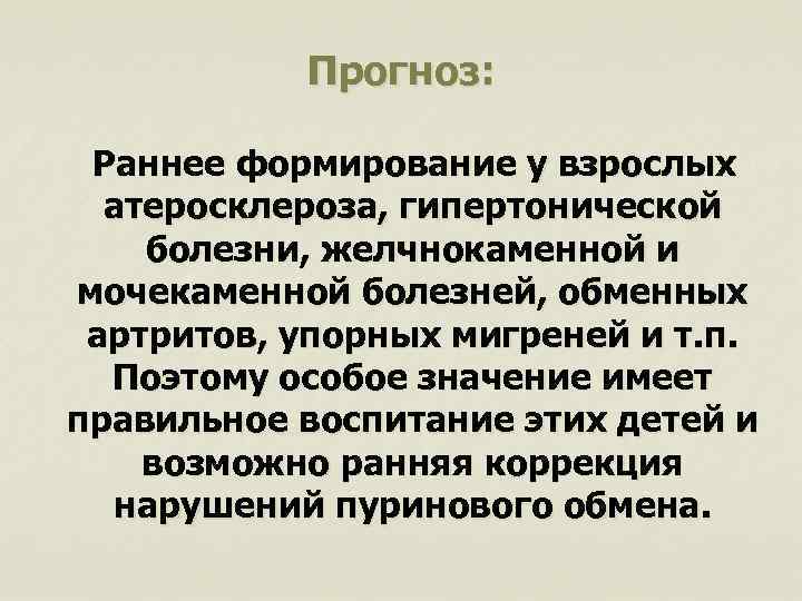 Прогноз: Раннее формирование у взрослых атеросклероза, гипертонической болезни, желчнокаменной и мочекаменной болезней, обменных артритов,