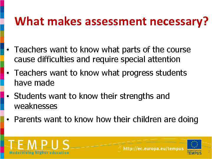 What makes assessment necessary? • Teachers want to know what parts of the course