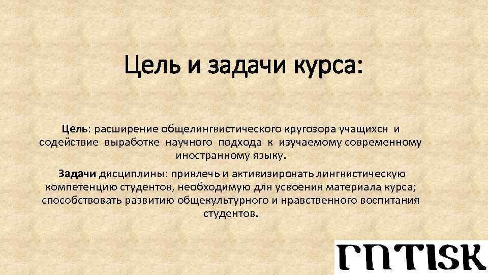 Цель и задачи курса: Цель: расширение общелингвистического кругозора учащихся и содействие выработке научного подхода