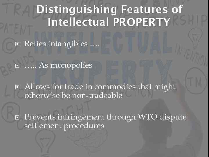 Distinguishing Features of Intellectual PROPERTY Refies intangibles …. …. . As monopolies Allows for