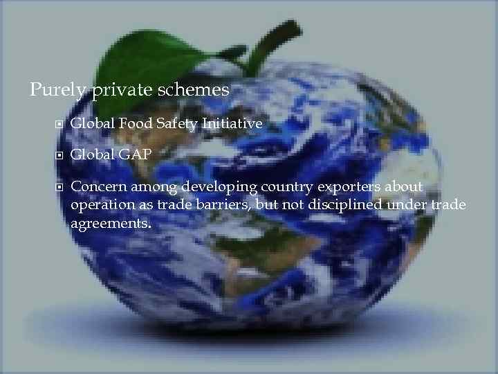 Purely private schemes Global Food Safety Initiative Global GAP Concern among developing country exporters