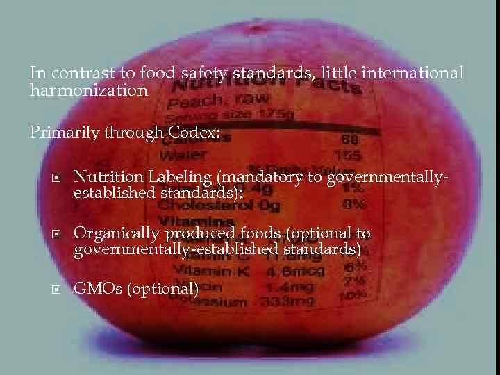 In contrast to food safety standards, little international harmonization Primarily through Codex: Nutrition Labeling