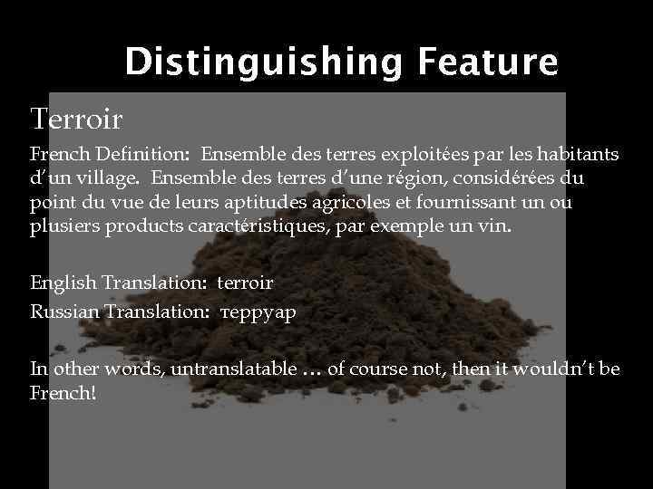 Distinguishing Feature Terroir French Definition: Ensemble des terres exploitées par les habitants d’un village.