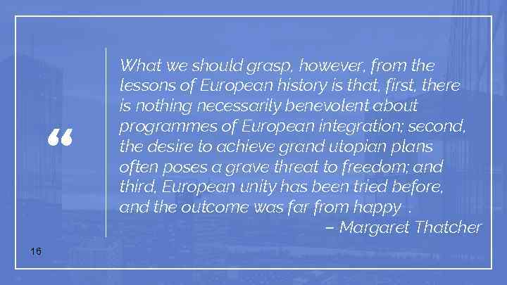 “ 16 What we should grasp, however, from the lessons of European history is