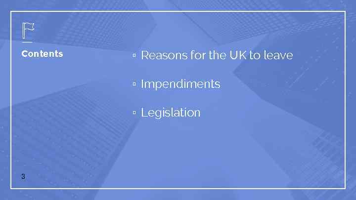 Contents ▫ Reasons for the UK to leave ▫ Impendiments ▫ Legislation 3 