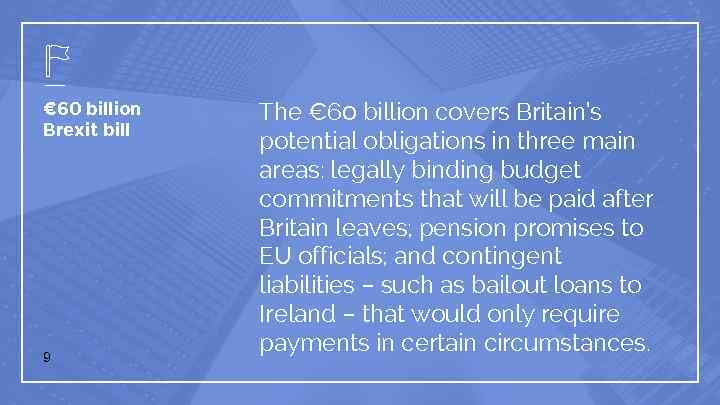 € 60 billion Brexit bill 9 The € 60 billion covers Britain’s potential obligations