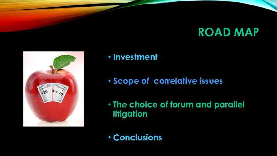ROAD MAP • Investment • Scope of correlative issues • The choice of forum