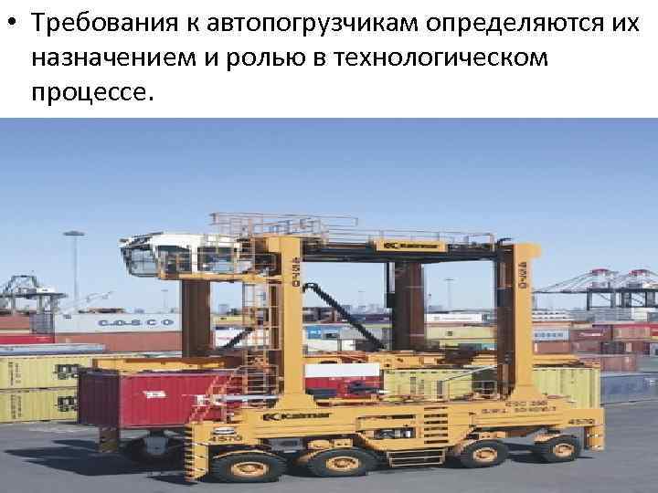  • Требования к автопогрузчикам определяются их назначением и ролью в технологическом процессе. 