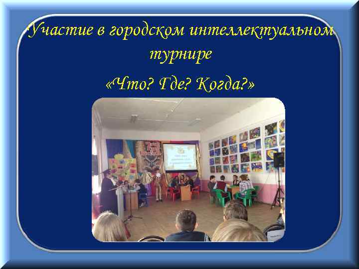 Участие в городском интеллектуальном турнире «Что? Где? Когда? » 