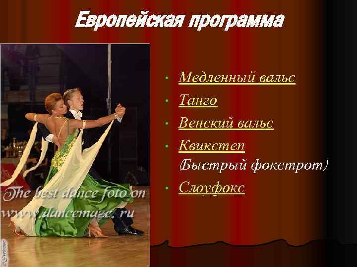 Европейская программа • • • Медленный вальс Танго Венский вальс Квикстеп (Быстрый фокстрот) Слоуфокс