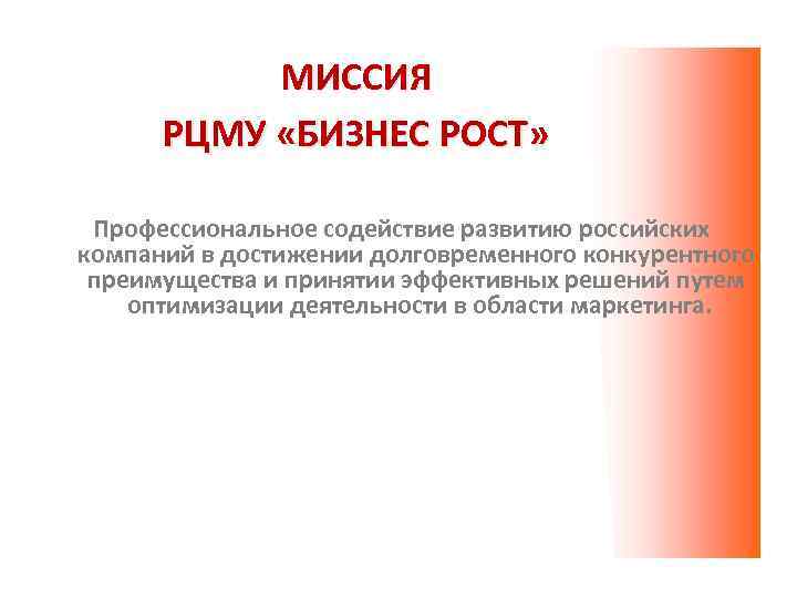 МИССИЯ РЦМУ «БИЗНЕС РОСТ» Профессиональное содействие развитию российских компаний в достижении долговременного конкурентного преимущества