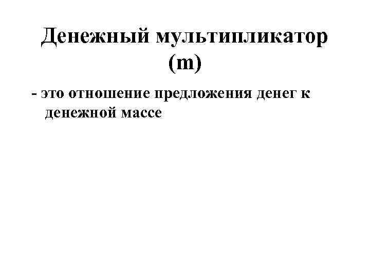 Денежный мультипликатор (m) - это отношение предложения денег к денежной массе 