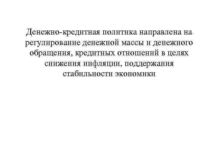 Денежно-кредитная политика направлена на регулирование денежной массы и денежного обращения, кредитных отношений в целях