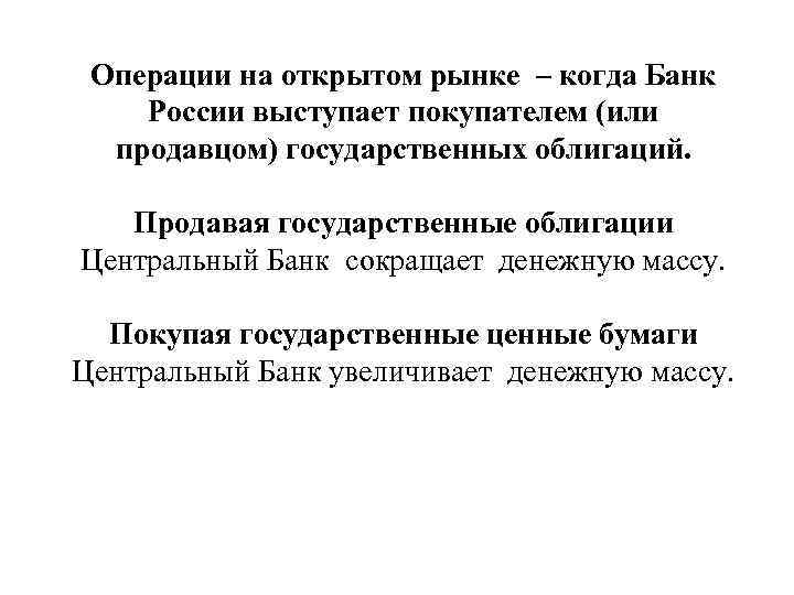Операции на открытом рынке – когда Банк России выступает покупателем (или продавцом) государственных облигаций.