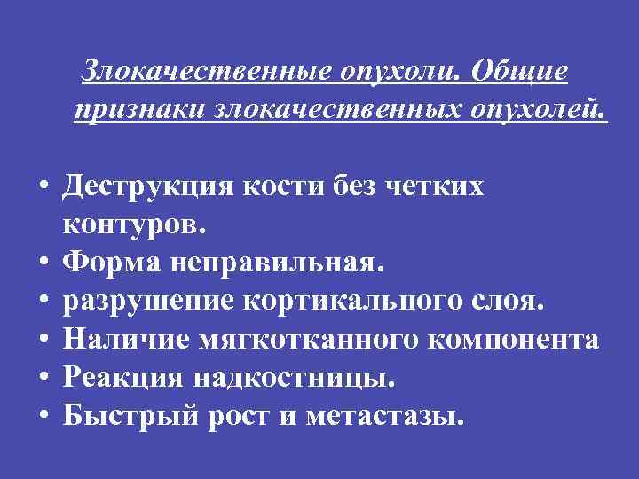Злокачественные опухоли. Общие признаки злокачественных опухолей. • Деструкция кости без четких контуров. • Форма