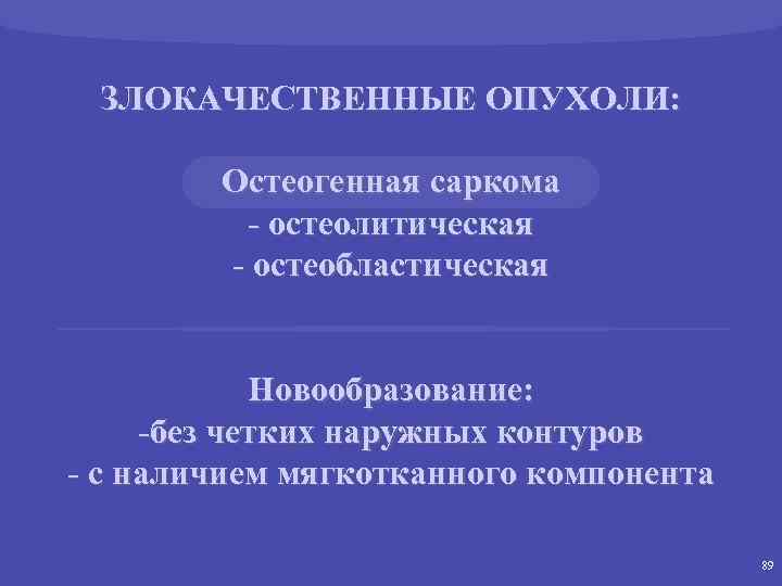 ЗЛОКАЧЕСТВЕННЫЕ ОПУХОЛИ: Остеогенная саркома - остеолитическая - остеобластическая Новообразование: -без четких наружных контуров -