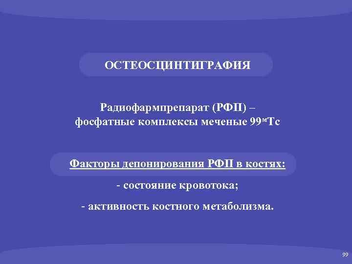 ОСТЕОСЦИНТИГРАФИЯ Радиофармпрепарат (РФП) – фосфатные комплексы меченые 99 м. Тс Факторы депонирования РФП в