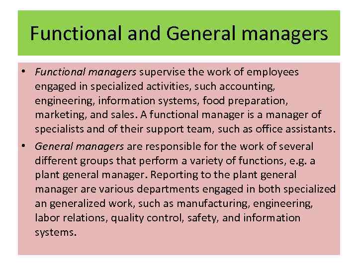 Functional and General managers • Functional managers supervise the work of employees engaged in