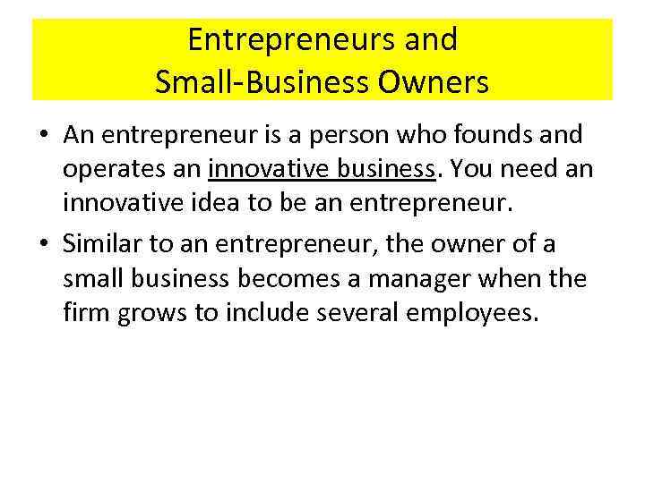 Entrepreneurs and Small Business Owners • An entrepreneur is a person who founds and